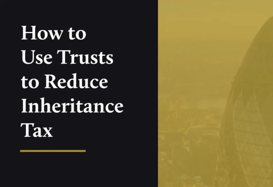 How to Use Trusts to Reduce Inheritance Tax Cover